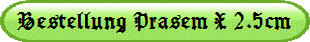 Bestellung Prasem X 2.5cm